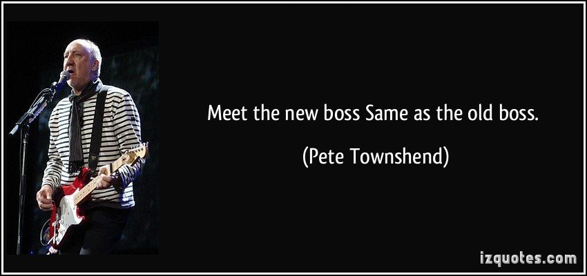 1074840092-quote-meet-the-new-boss-same-as-the-old-boss-pete-townshend-311270.jpg